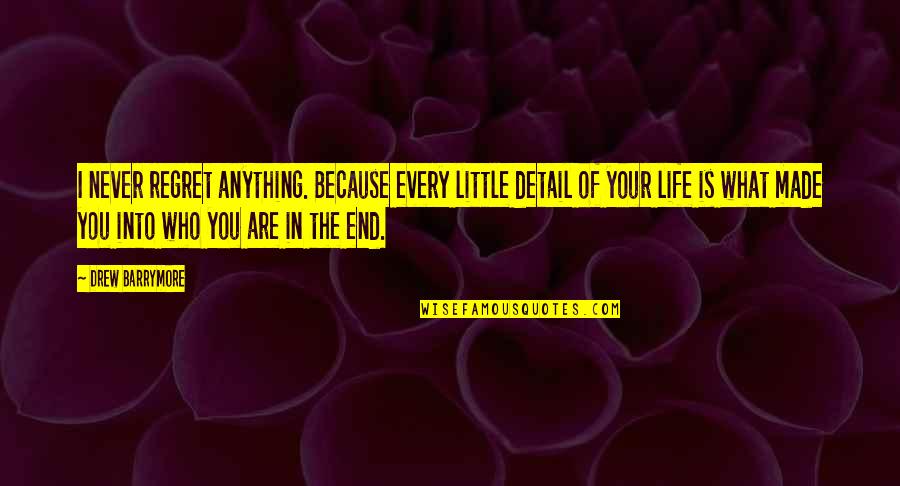 Life In The End Quotes By Drew Barrymore: I never regret anything. Because every little detail