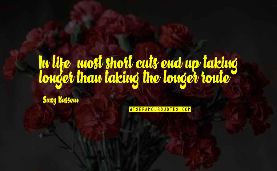 Life In The End Quotes By Suzy Kassem: In life, most short cuts end up taking