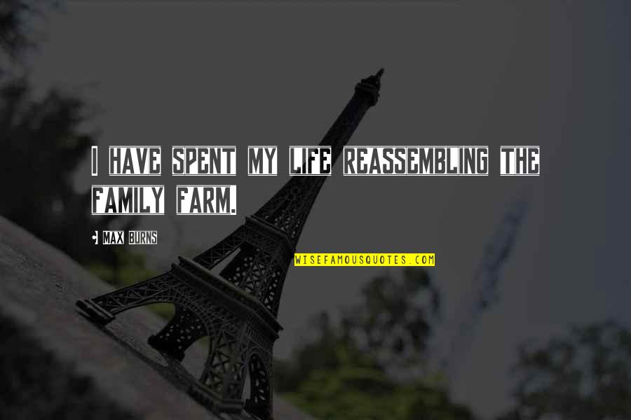 Life In The Farm Quotes By Max Burns: I have spent my life reassembling the family