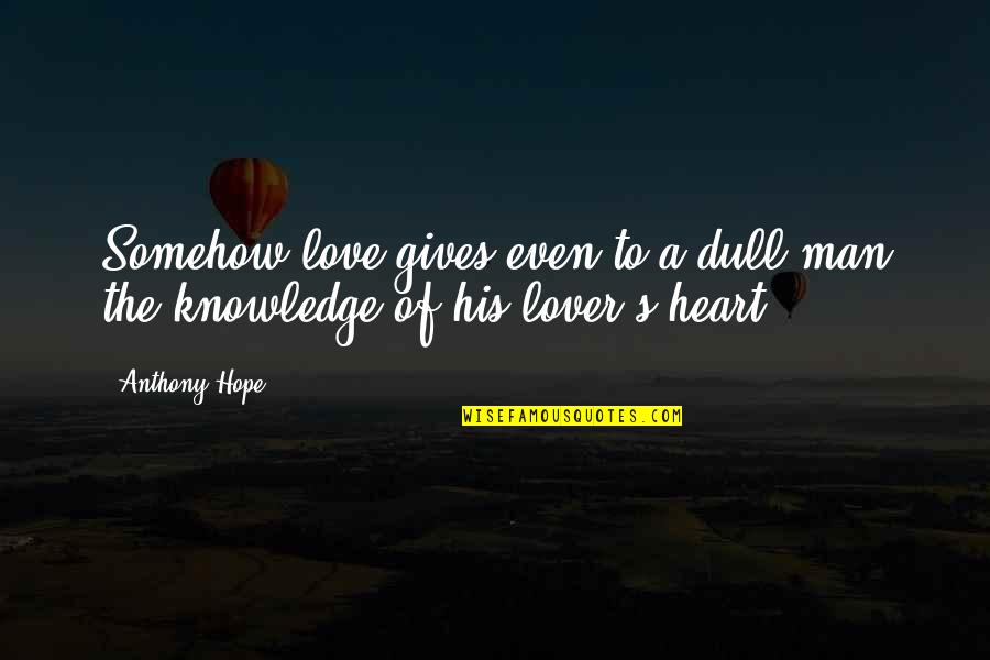 Life In The Fast Lane Quotes By Anthony Hope: Somehow love gives even to a dull man
