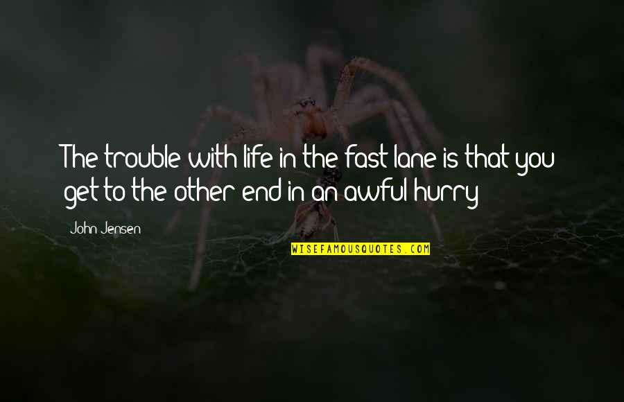 Life In The Fast Lane Quotes By John Jensen: The trouble with life in the fast lane Life In The Fast Lane Quotes By John Jensen: The trouble with life in the fast lane