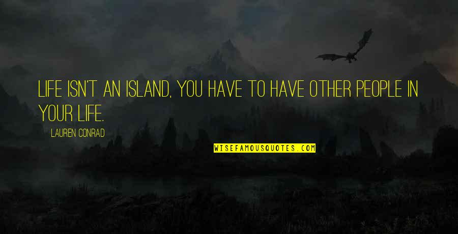 Life In The Island Quotes By Lauren Conrad: Life isn't an Island, you have to have