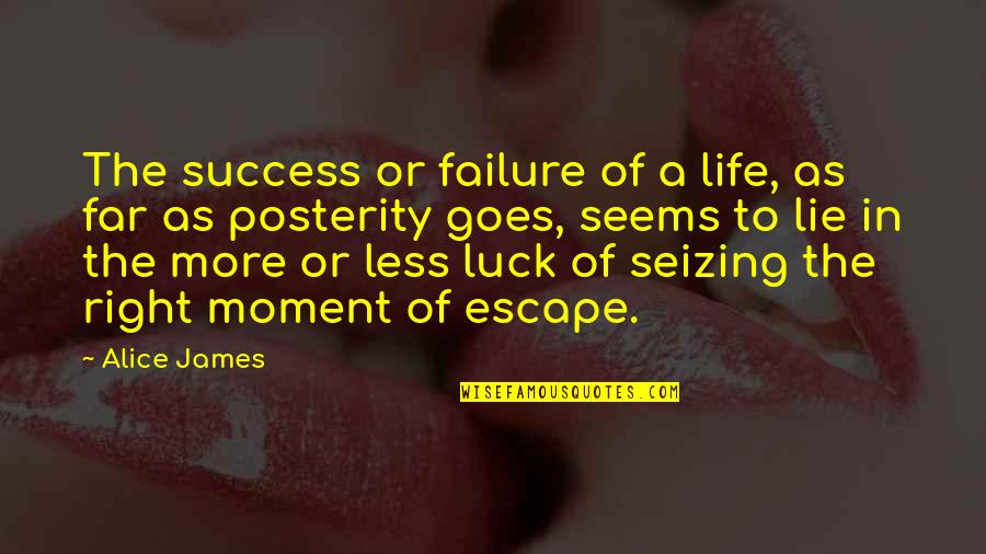 Life In The Moment Quotes By Alice James: The success or failure of a life, as