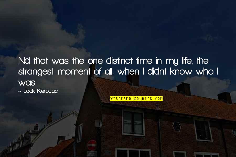 Life In The Moment Quotes By Jack Kerouac: Nd that was the one distinct time in Life In The Moment Quotes By Jack Kerouac: Nd that was the one distinct time in