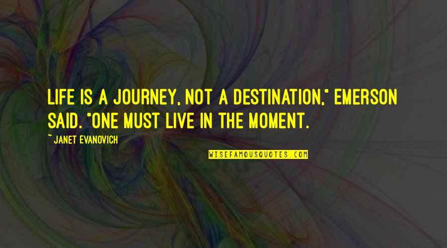 Life In The Moment Quotes By Janet Evanovich: Life is a journey, not a destination," Emerson Life In The Moment Quotes By Janet Evanovich: Life is a journey, not a destination," Emerson