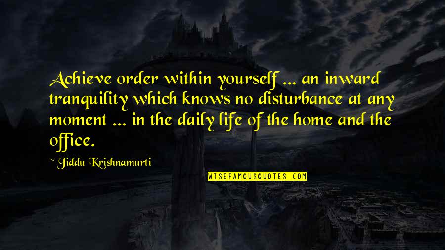 Life In The Moment Quotes By Jiddu Krishnamurti: Achieve order within yourself ... an inward tranquility Life In The Moment Quotes By Jiddu Krishnamurti: Achieve order within yourself ... an inward tranquility