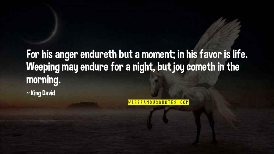 Life In The Moment Quotes By King David: For his anger endureth but a moment; in Life In The Moment Quotes By King David: For his anger endureth but a moment; in