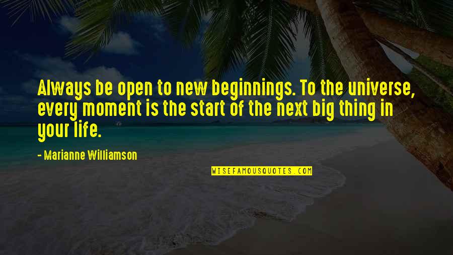 Life In The Moment Quotes By Marianne Williamson: Always be open to new beginnings. To the Life In The Moment Quotes By Marianne Williamson: Always be open to new beginnings. To the