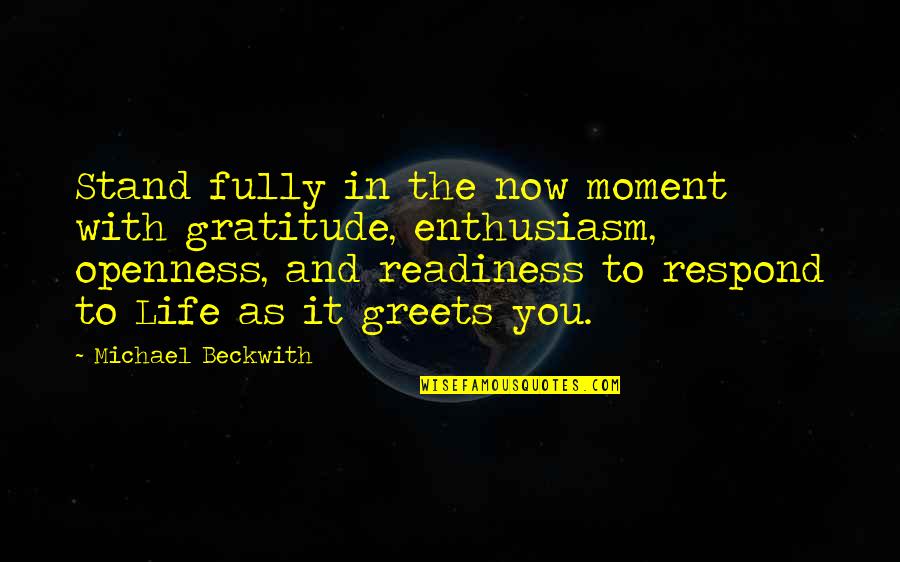 Life In The Moment Quotes By Michael Beckwith: Stand fully in the now moment with gratitude,