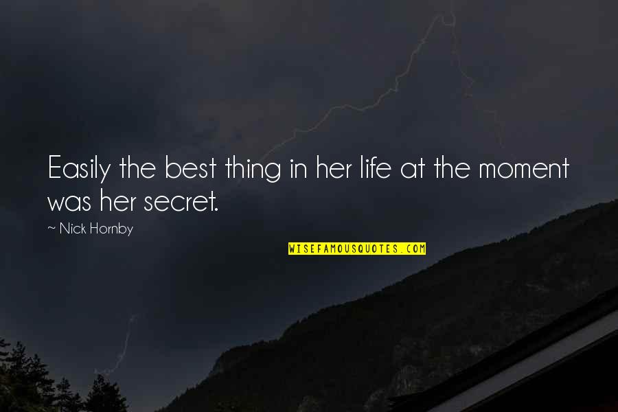 Life In The Moment Quotes By Nick Hornby: Easily the best thing in her life at