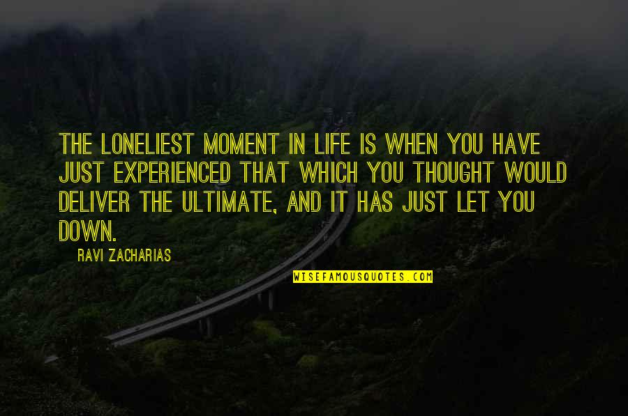 Life In The Moment Quotes By Ravi Zacharias: The loneliest moment in life is when you Life In The Moment Quotes By Ravi Zacharias: The loneliest moment in life is when you