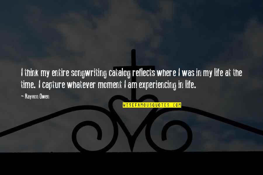Life In The Moment Quotes By Rayvon Owen: I think my entire songwriting catalog reflects where Life In The Moment Quotes By Rayvon Owen: I think my entire songwriting catalog reflects where
