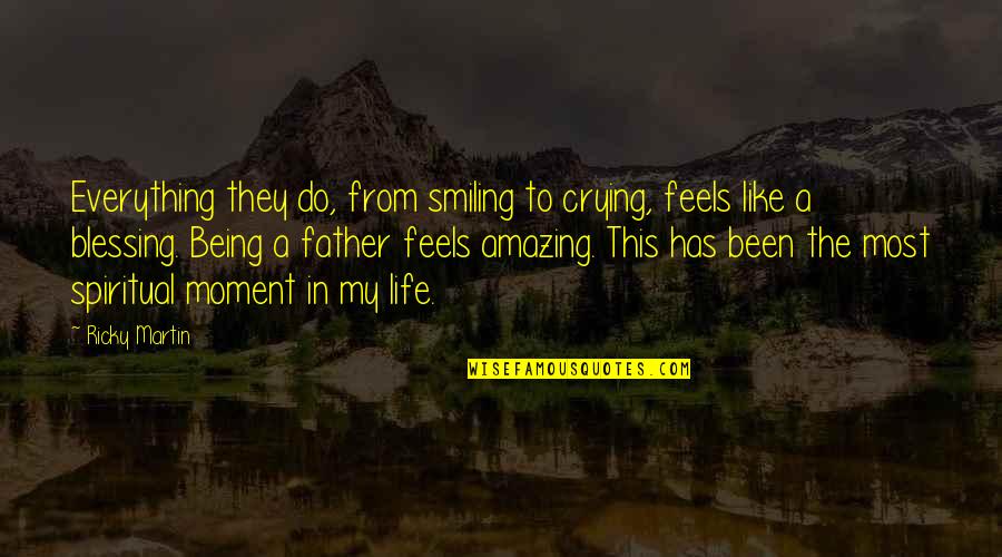 Life In The Moment Quotes By Ricky Martin: Everything they do, from smiling to crying, feels