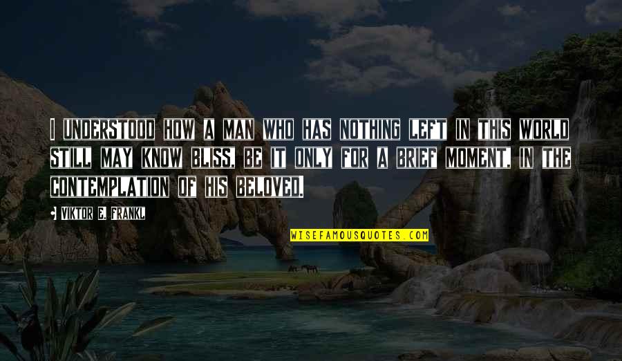 Life In The Moment Quotes By Viktor E. Frankl: I understood how a man who has nothing