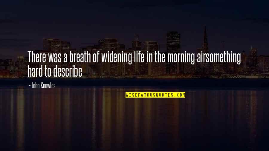 Life In The Morning Quotes By John Knowles: There was a breath of widening life in