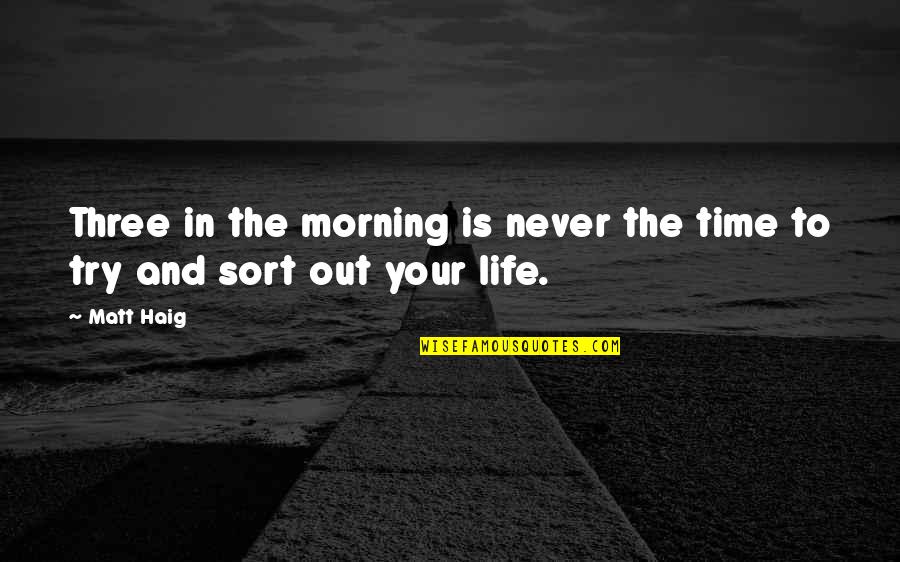 Life In The Morning Quotes By Matt Haig: Three in the morning is never the time
