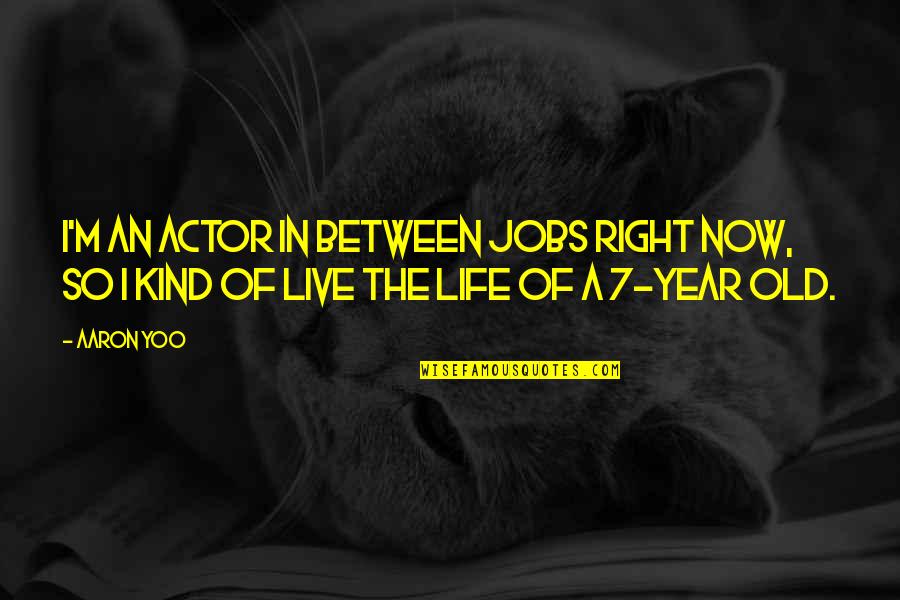 Life In The Now Quotes By Aaron Yoo: I'm an actor in between jobs right now,