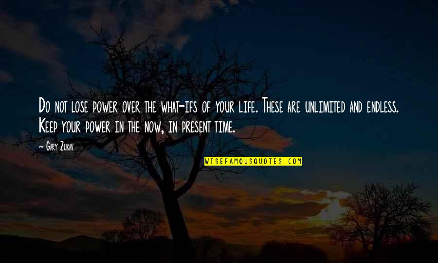 Life In The Now Quotes By Gary Zukav: Do not lose power over the what-ifs of
