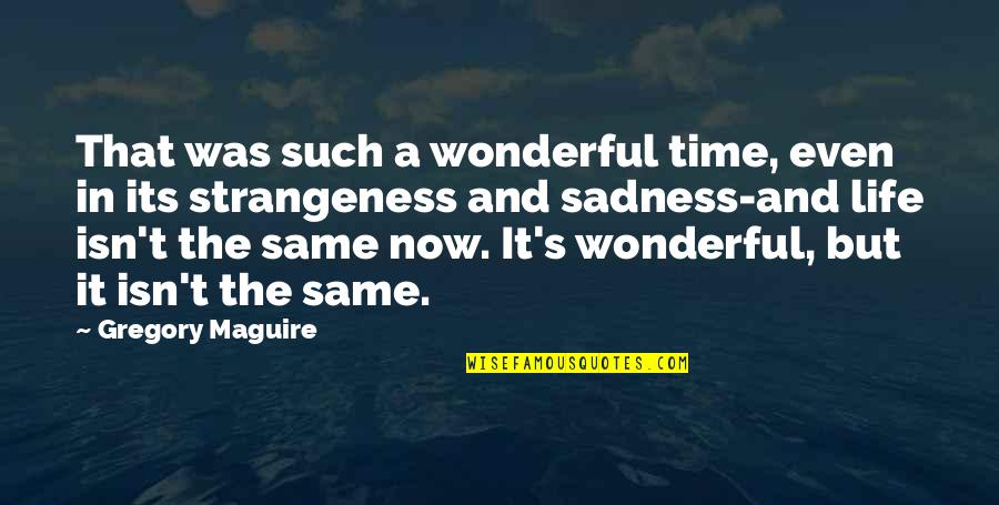 Life In The Now Quotes By Gregory Maguire: That was such a wonderful time, even in