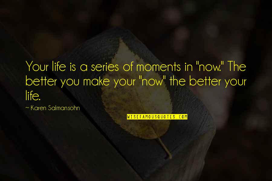 Life In The Now Quotes By Karen Salmansohn: Your life is a series of moments in