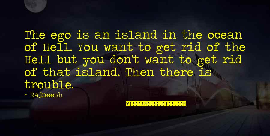 Life In The Ocean Quotes By Rajneesh: The ego is an island in the ocean