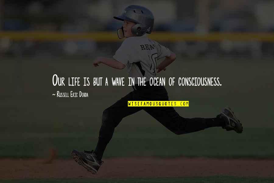 Life In The Ocean Quotes By Russell Eric Dobda: Our life is but a wave in the
