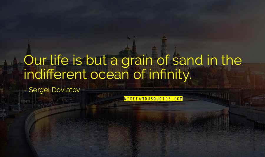 Life In The Ocean Quotes By Sergei Dovlatov: Our life is but a grain of sand