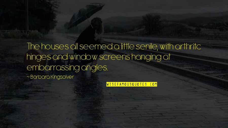 Life In The Spotlight Quotes By Barbara Kingsolver: The houses all seemed a little senile, with Life In The Spotlight Quotes By Barbara Kingsolver: The houses all seemed a little senile, with