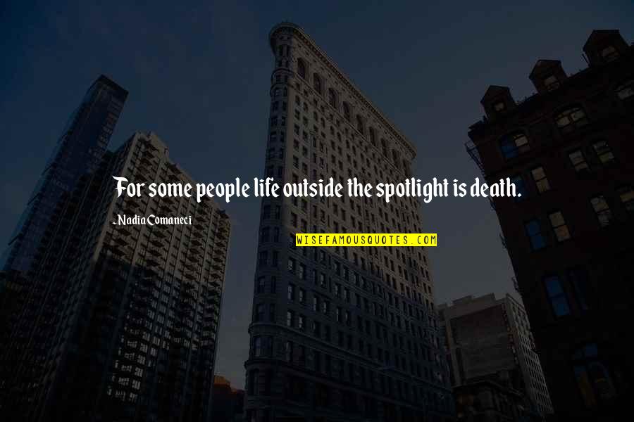 Life In The Spotlight Quotes By Nadia Comaneci: For some people life outside the spotlight is