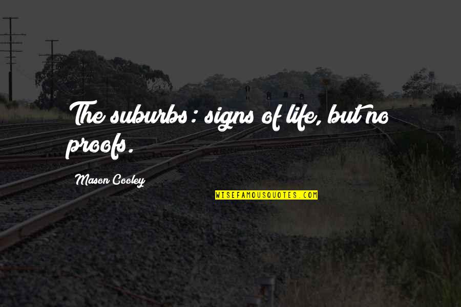 Life In The Suburbs Quotes By Mason Cooley: The suburbs: signs of life, but no proofs.