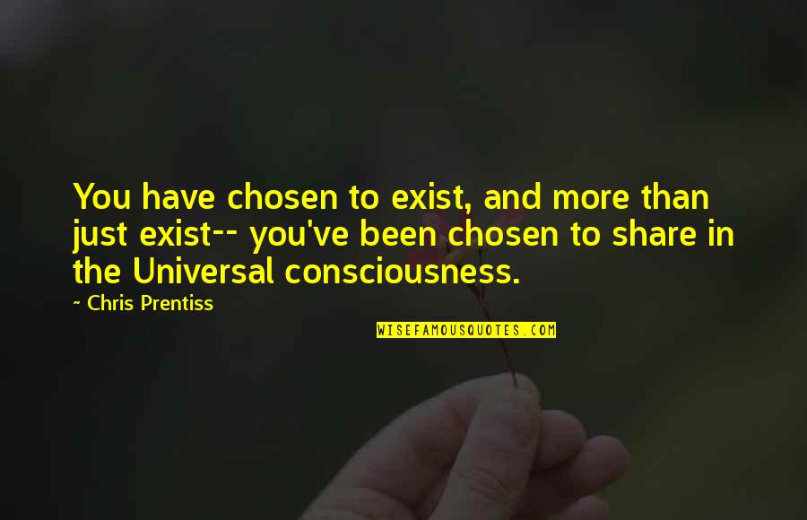 Life In The Universe Quotes By Chris Prentiss: You have chosen to exist, and more than