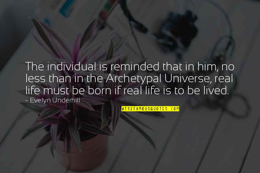 Life In The Universe Quotes By Evelyn Underhill: The individual is reminded that in him, no