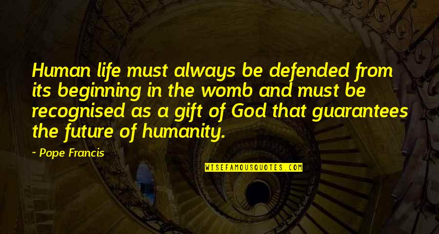 Life In The Womb Quotes By Pope Francis: Human life must always be defended from its