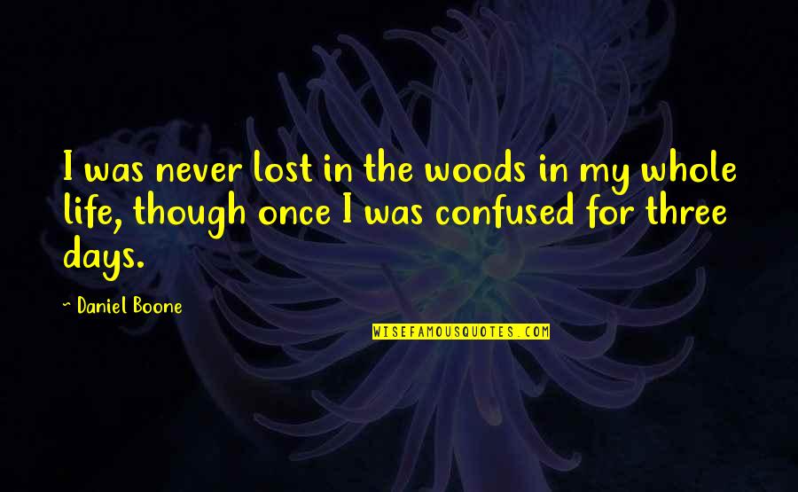 Life In The Woods Quotes By Daniel Boone: I was never lost in the woods in