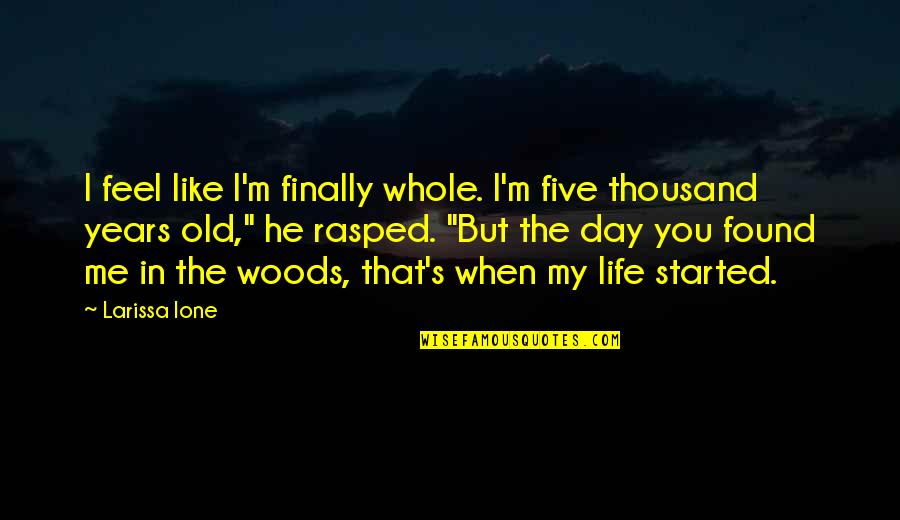 Life In The Woods Quotes By Larissa Ione: I feel like I'm finally whole. I'm five