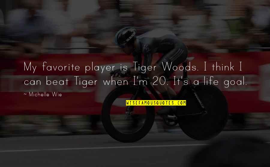 Life In The Woods Quotes By Michelle Wie: My favorite player is Tiger Woods. I think