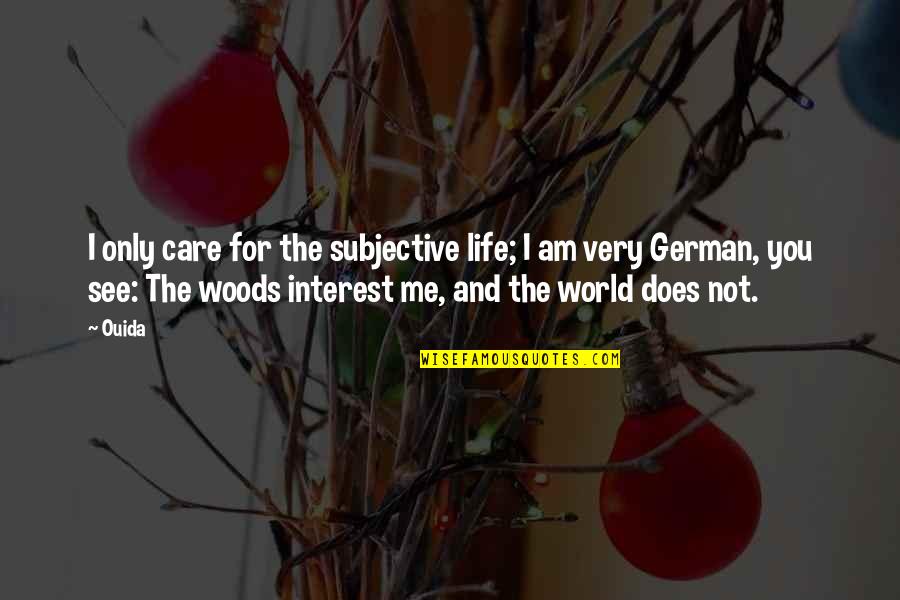 Life In The Woods Quotes By Ouida: I only care for the subjective life; I