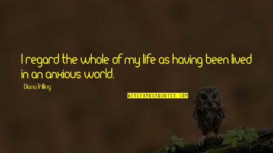 Life In The World Quotes By Diana Trilling: I regard the whole of my life as