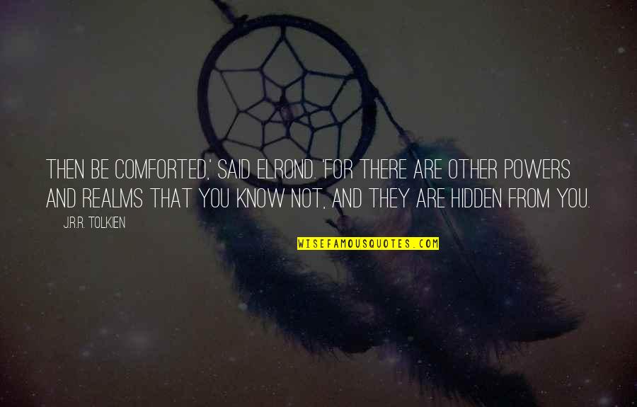 Life In To Kill A Mockingbird Quotes By J.R.R. Tolkien: Then be comforted,' said Elrond. 'For there are Life In To Kill A Mockingbird Quotes By J.R.R. Tolkien: Then be comforted,' said Elrond. 'For there are