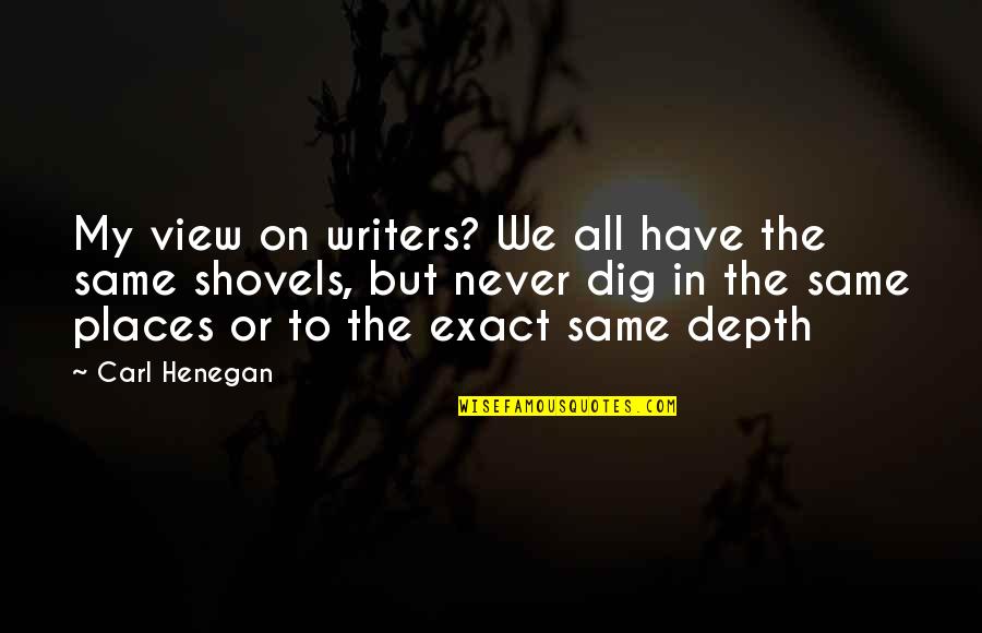 Life In Trenches Quotes By Carl Henegan: My view on writers? We all have the