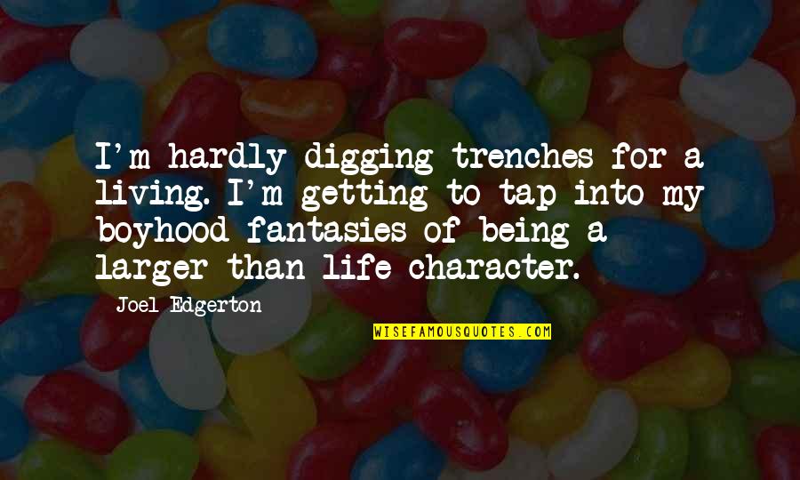 Life In Trenches Quotes By Joel Edgerton: I'm hardly digging trenches for a living. I'm