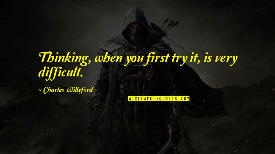 Life In Turmoil Quotes By Charles Willeford: Thinking, when you first try it, is very Life In Turmoil Quotes By Charles Willeford: Thinking, when you first try it, is very