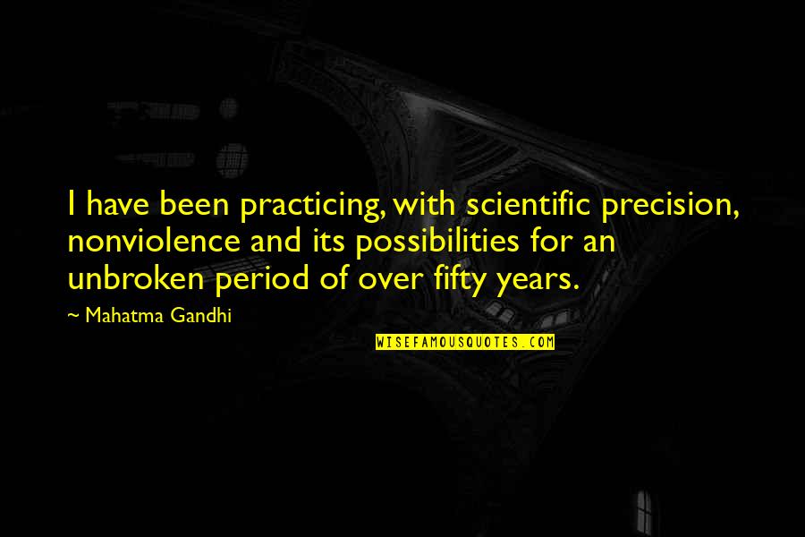 Life In Turmoil Quotes By Mahatma Gandhi: I have been practicing, with scientific precision, nonviolence