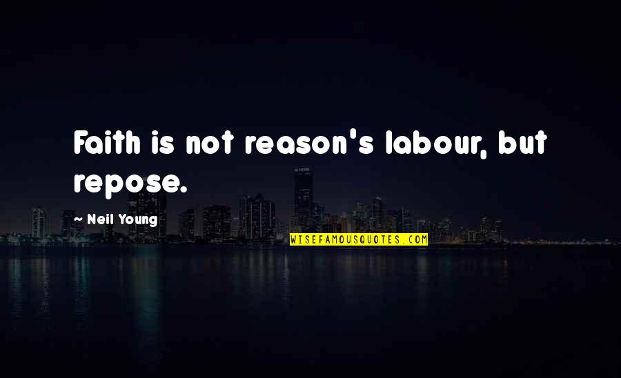 Life In Turmoil Quotes By Neil Young: Faith is not reason's labour, but repose.