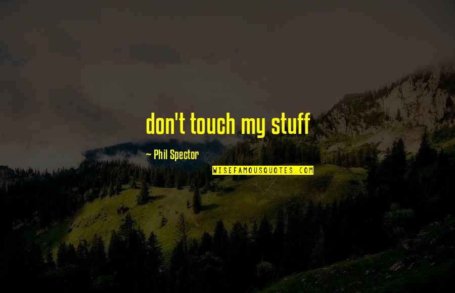Life In Turmoil Quotes By Phil Spector: don't touch my stuff