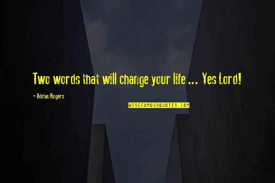 Life In Two Words Quotes By Adrian Rogers: Two words that will change your life ...