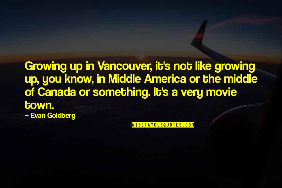 Life In Two Words Quotes By Evan Goldberg: Growing up in Vancouver, it's not like growing