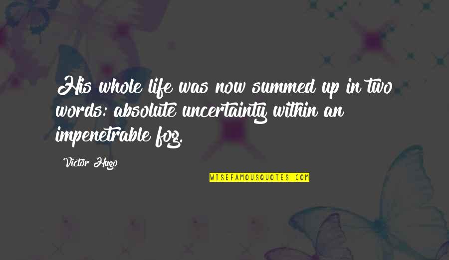 Life In Two Words Quotes By Victor Hugo: His whole life was now summed up in