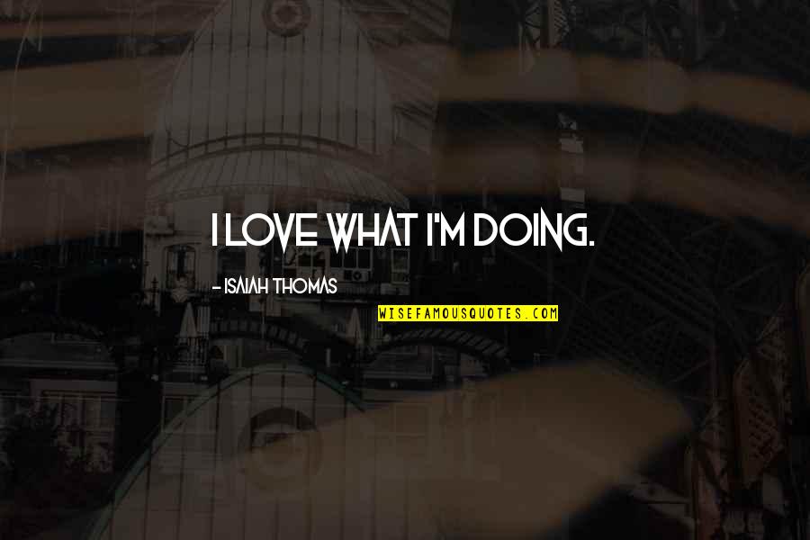 Life In Urdu Breakouts Quotes By Isaiah Thomas: I love what I'm doing. Life In Urdu Breakouts Quotes By Isaiah Thomas: I love what I'm doing.