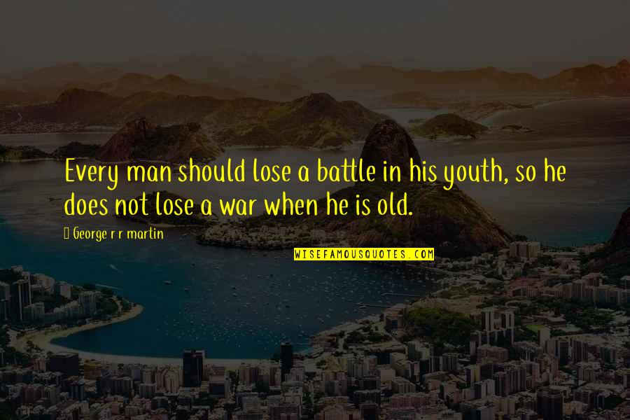 Life In War Quotes By George R R Martin: Every man should lose a battle in his Life In War Quotes By George R R Martin: Every man should lose a battle in his